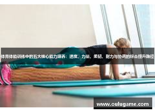 体育体能训练中的五大核心能力培养：速度、力量、柔韧、耐力与协调的综合提升路径